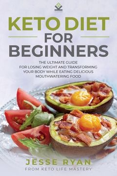 portada Keto Diet for Beginners: The Ultimate Guide for Losing Weight and Transforming Your Body While Eating Delicious Mouthwatering Food (en Inglés)