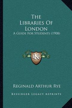 portada the libraries of london: a guide for students (1908) (en Inglés)