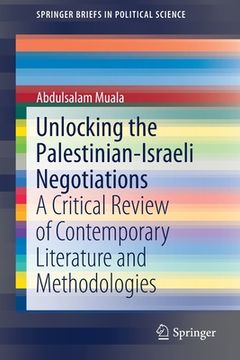 portada Unlocking the Palestinian-Israeli Negotiations: A Critical Review of Contemporary Literature and Methodologies (en Inglés)