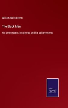 portada The Black Man: His antecedents, his genius, and his achievements (en Inglés)