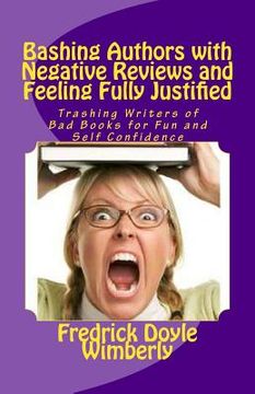 portada Bashing Authors with Negative Reviews and Feeling Fully Justified: Trashing Writers of Bad Books for Fun and Self Confidence (en Inglés)