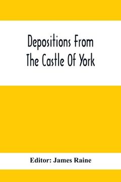 portada Depositions From The Castle Of York, Relating To Offenses Committed In The Northern Counties In The Seventeenth Century