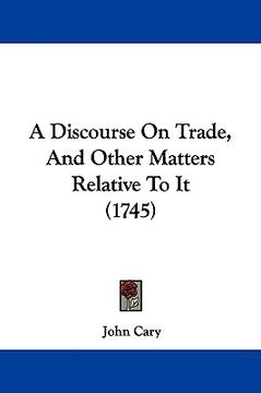 portada a discourse on trade, and other matters relative to it (1745) (in English)