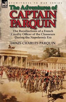 portada The Adventures of Captain Parquin: The Recollections of a French Cavalry Officer of the Chasseurs During the Napoleonic era (en Inglés)