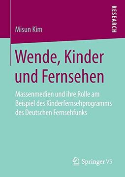 portada Wende, Kinder und Fernsehen: Massenmedien und Ihre Rolle am Beispiel des Kinderfernsehprogramms des Deutschen Fernsehfunks (in German)
