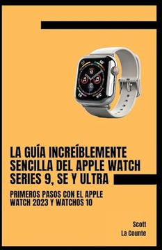 portada La Guía Increíblemente Sencilla del Apple Watch Series 9, se y Ultra: Primeros Pasos con el Apple Watch 2023 y Watchos 10