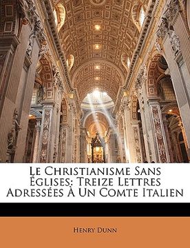 portada Le Christianisme Sans Églises: Treize Lettres Adressées À Un Comte Italien (in French)