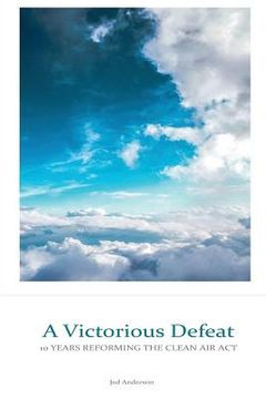 portada A Victorious Defeat: 10 Years Reforming the Clean Air Act (in English)