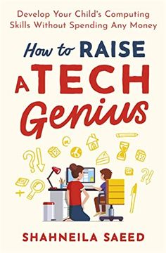 portada How to Raise a Tech Genius: Develop Your Child's Computing Skills Without Spending Any Money (en Inglés)