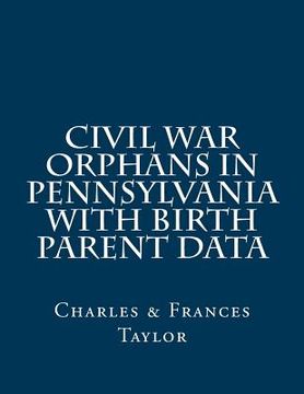 portada Civil War Orphans in Pennsylvania with Birth Parent Data (en Inglés)