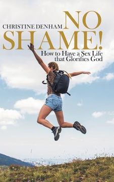 portada No Shame!: How to Have a Sex Life That Glorifies God (en Inglés)