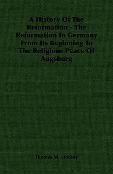 portada a history of the reformation - the reformation in germany from its beginning to the religious peace of augsburg (in English)