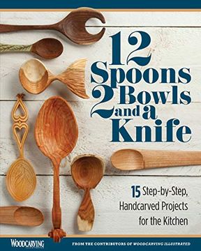 portada 12 Spoons, 2 Bowls, and a Knife: 15 Step-By-Step Projects for the Kitchen (Fox Chapel Publishing) Compilation of Beginner-Friendly Lovespoons, Bread Bowls, & More From Woodcarving Illustrated Magazine (en Inglés)