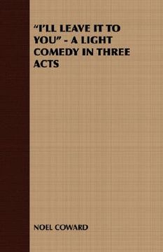 portada i'll leave it to you - a light comedy in three acts (en Inglés)