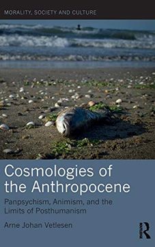 portada Cosmologies of the Anthropocene: Panpsychism, Animism, and the Limits of Posthumanism (Morality, Society and Culture) (in English)