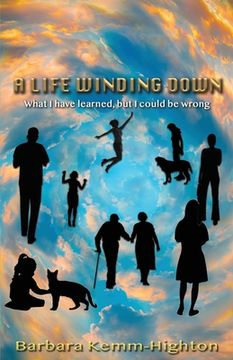 portada A Life Winding Down: What I Have Learned, But I Could Be Wrong (en Inglés)