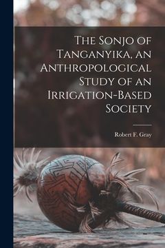 portada The Sonjo of Tanganyika, an Anthropological Study of an Irrigation-based Society (en Inglés)