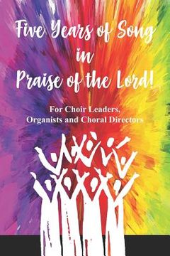 portada Five Years of Song in Praise of the Lord: For the Choir Leader, Organist or Choral Director (en Inglés)