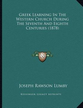 portada greek learning in the western church during the seventh and eighth centuries (1878) (en Inglés)