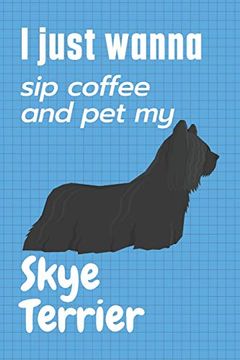 portada I Just Wanna sip Coffee and pet my Skye Terrier: For Skye Terrier dog Fans (en Inglés)