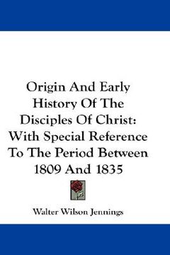 portada origin and early history of the disciples of christ: with special reference to the period between 1809 and 1835 (en Inglés)