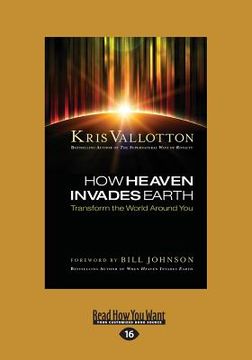 portada How Heaven Invades Earth: Transform the World Around You (Large Print 16pt) (in English)