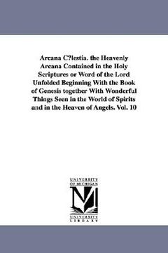 portada arcana c lestia. the heavenly arcana contained in the holy scriptures or word of the lord unfolded beginning with the book of genesis together with wo (en Inglés)