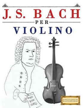 portada J. S. Bach Per Violino: 10 Pezzi Facili Per Violino Libro Per Principianti (en Italiano)
