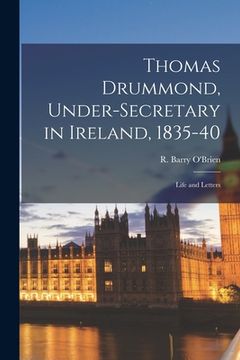 portada Thomas Drummond, Under-secretary in Ireland, 1835-40; Life and Letters