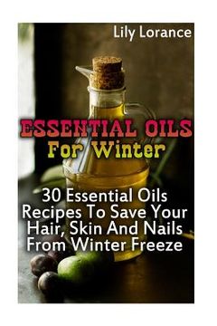 portada Essential Oils For Winter: 30 Essential Oils Recipes To Save Your Hair, Skin And Nails From Winter Freeze (en Inglés)