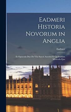 portada Eadmeri Historia Novorum in Anglia: Et Opuscula duo de Vita Sancti Anselmi et Quibusdam Miraculis Ejus (en Latin)