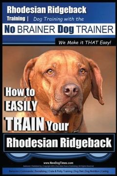 portada Rhodesian Ridgeback Training | dog Training With the no Brainer dog Trainer ~ we Make it That Easy! How to Easily Train Your Rhodesian Ridgeback: 1 (en Inglés)