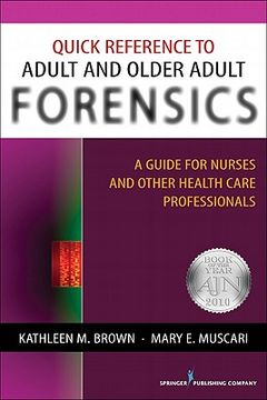quick reference to adult and older adult forensics,a guide for nurses and other health care professionals