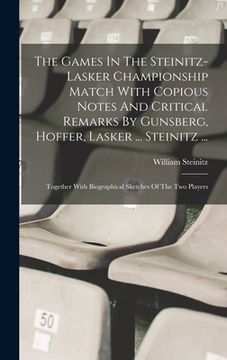 portada The Games In The Steinitz-lasker Championship Match With Copious Notes And Critical Remarks By Gunsberg, Hoffer, Lasker ... Steinitz ...: Together Wit