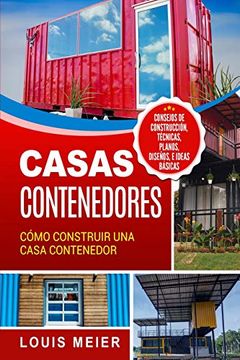 portada Casas Contenedores: Cómo Construir una Casa Contenedor – Consejos de Construcción, Técnicas, Planos, Diseños, e Ideas Básicas