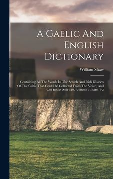 portada A Gaelic And English Dictionary: Containing All The Words In The Scotch And Irish Dialects Of The Celtic That Could Be Collected From The Voice, And O (en Inglés)