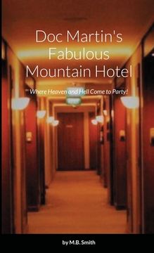 portada Doc Martin's Fabulous Mountain Hotel: Where Heaven and Hell Come to Party! (en Inglés)