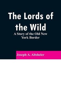 portada The Lords of the Wild: A Story of the Old New York Border (en Inglés)
