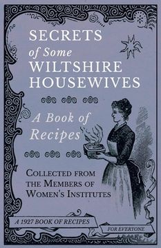 portada Secrets of Some Wiltshire Housewives - A Book of Recipes Collected from the Members of Women's Institutes (en Inglés)