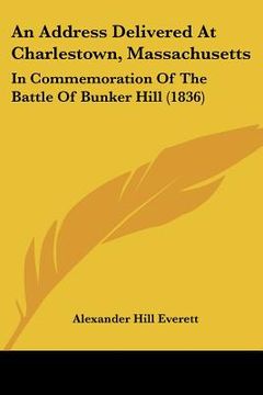 portada an address delivered at charlestown, massachusetts: in commemoration of the battle of bunker hill (1836) (in English)