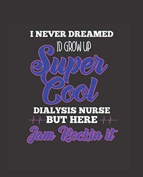 portada I Never Dreamed id Grow up Super Cool Dialysis Nurse but Here i'm Rockin it: College Ruled Lined Not | 120 Pages Perfect Funny Gift Keepsake Journal, Diary 