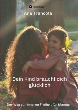portada Dein Kind braucht dich glücklich: Der Weg zur inneren Freiheit für Mamas (en Alemán)
