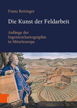 portada Die Kunst Der Feldarbeit / The Art of Working in the Field: Anfange Der Ingenieurkartographie in Mitteleuropa / Cartographic Engineering in Central Eu (en Alemán)