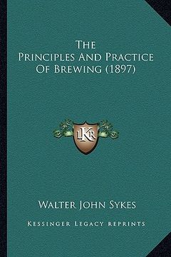 portada the principles and practice of brewing (1897) (en Inglés)