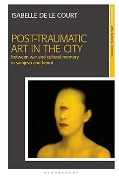 portada Post-Traumatic art in the City: Between war and Cultural Memory in Sarajevo and Beirut (New Encounters: Arts, Cultures, Concepts) 