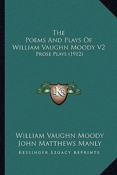 portada the poems and plays of william vaughn moody v2: prose plays (1912) (in English)