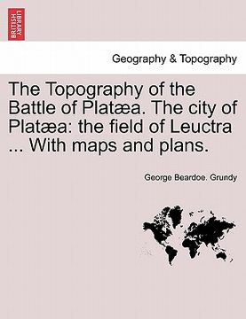 portada the topography of the battle of plat a. the city of plat a: the field of leuctra ... with maps and plans. (en Inglés)