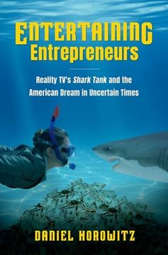 portada Entertaining Entrepreneurs: Reality TV's Shark Tank and the American Dream in Uncertain Times (en Inglés)