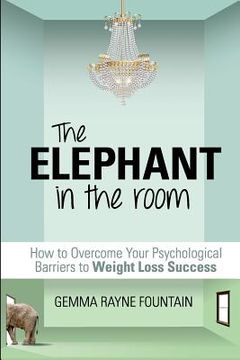 portada The Elephant in the Room: How to Overcome Your Psychological Barriers to Weight Loss Success