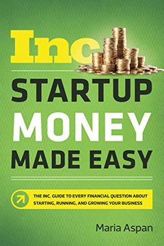 portada Startup Money Made Easy: The Inc. Guide to Every Financial Question About Starting, Running, and Growing Your Business (en Inglés)
